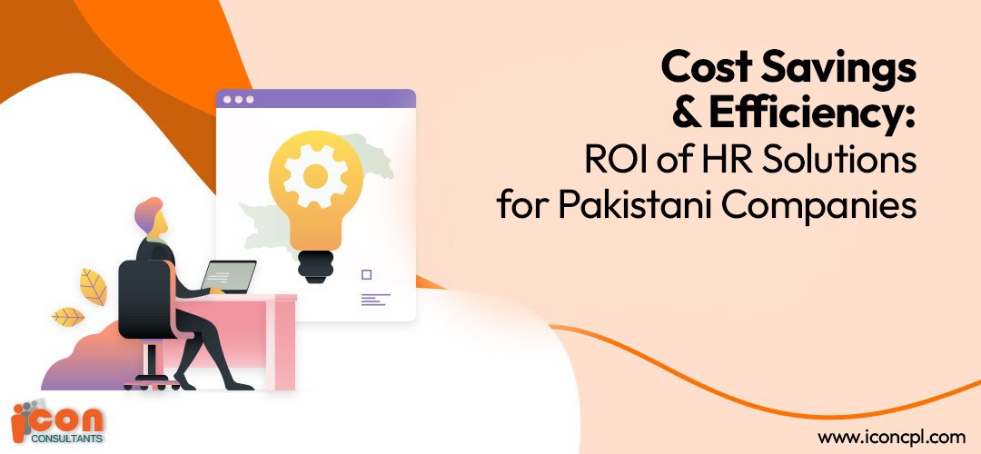 Cost Savings and Efficiency: ROI of HR Solutions for Pakistani Companies