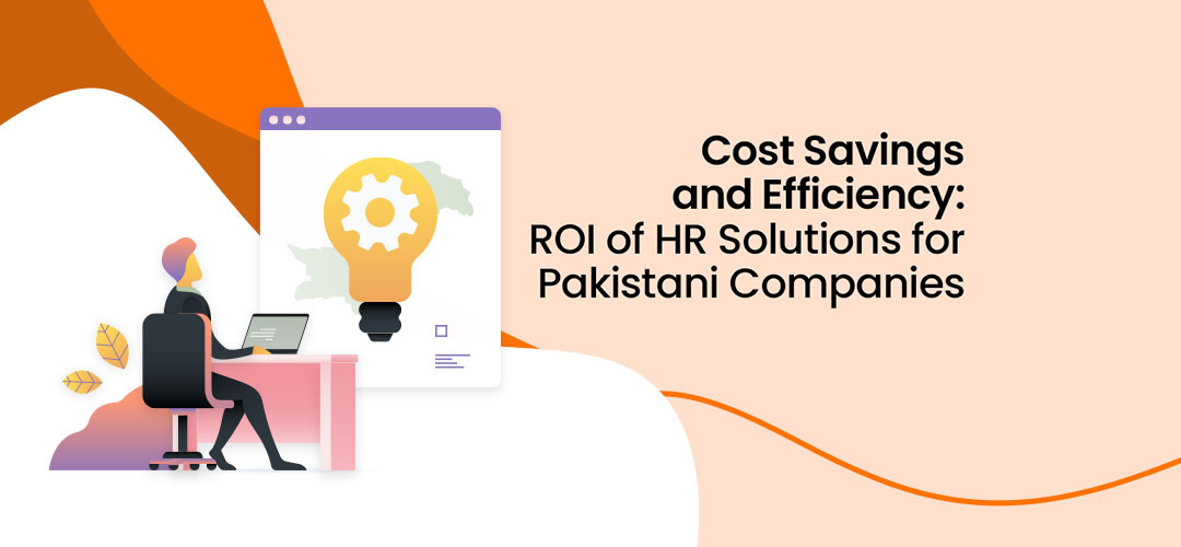 Cost Savings and Efficiency: ROI of HR Solutions for Pakistani Companies
